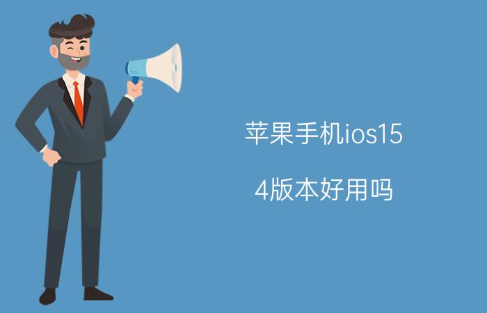 苹果手机ios15.4版本好用吗 ios15.4下一版本是哪个版本？